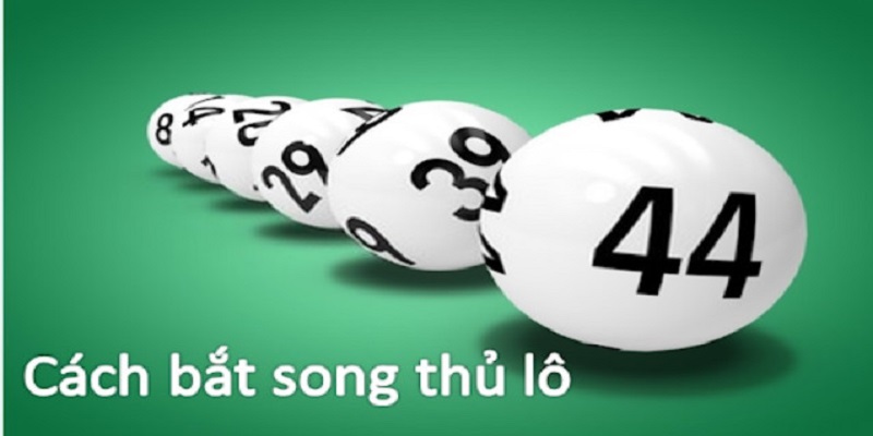 Cách bắt hiệu quả song thủ lô là gì?